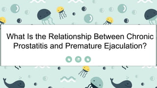What Is the Relationship Between Chronic
Prostatitis and Premature Ejaculation?
 