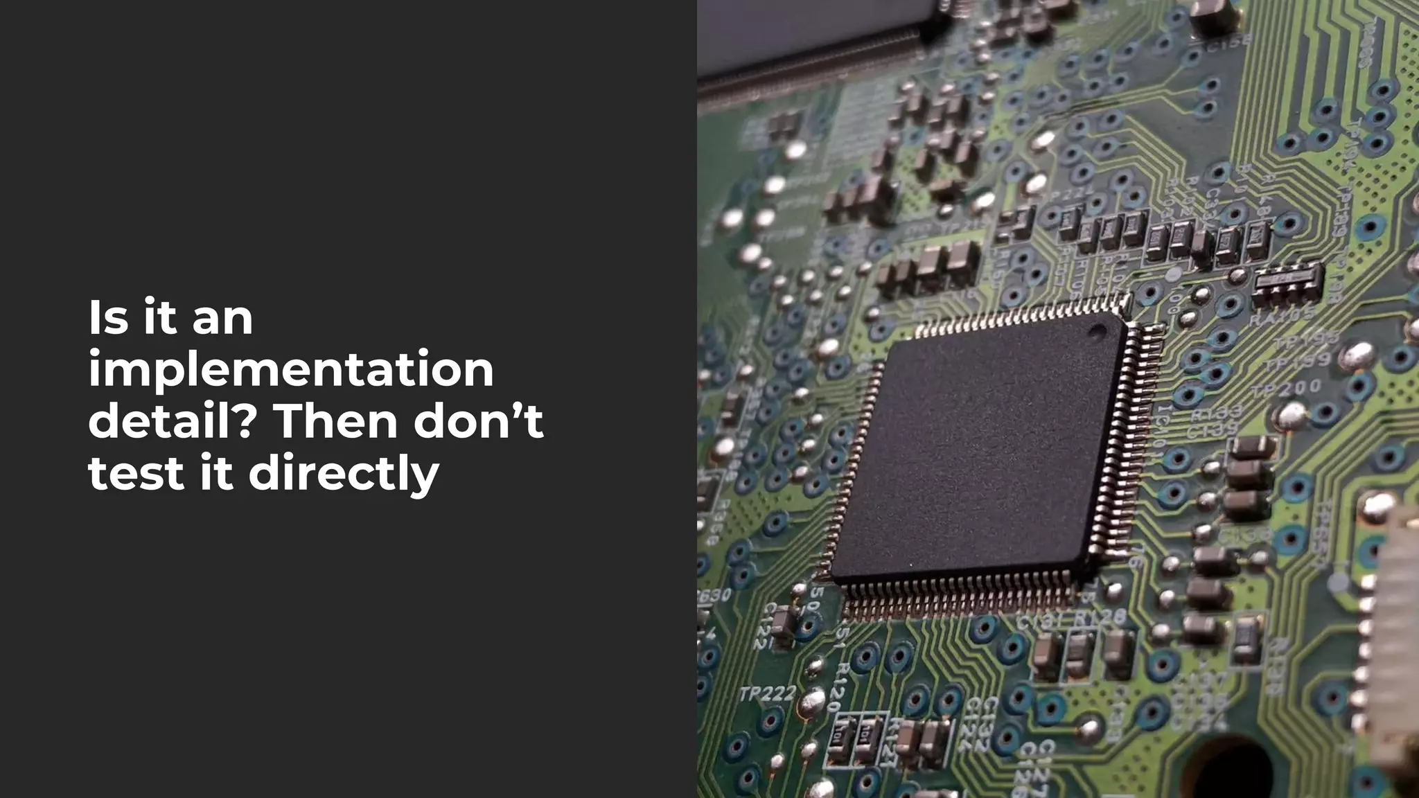 Is it an
implementation
detail? Then don’t
test it directly
 