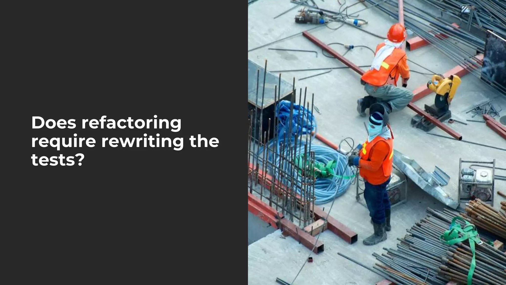 Does refactoring
require rewriting the
tests?
 