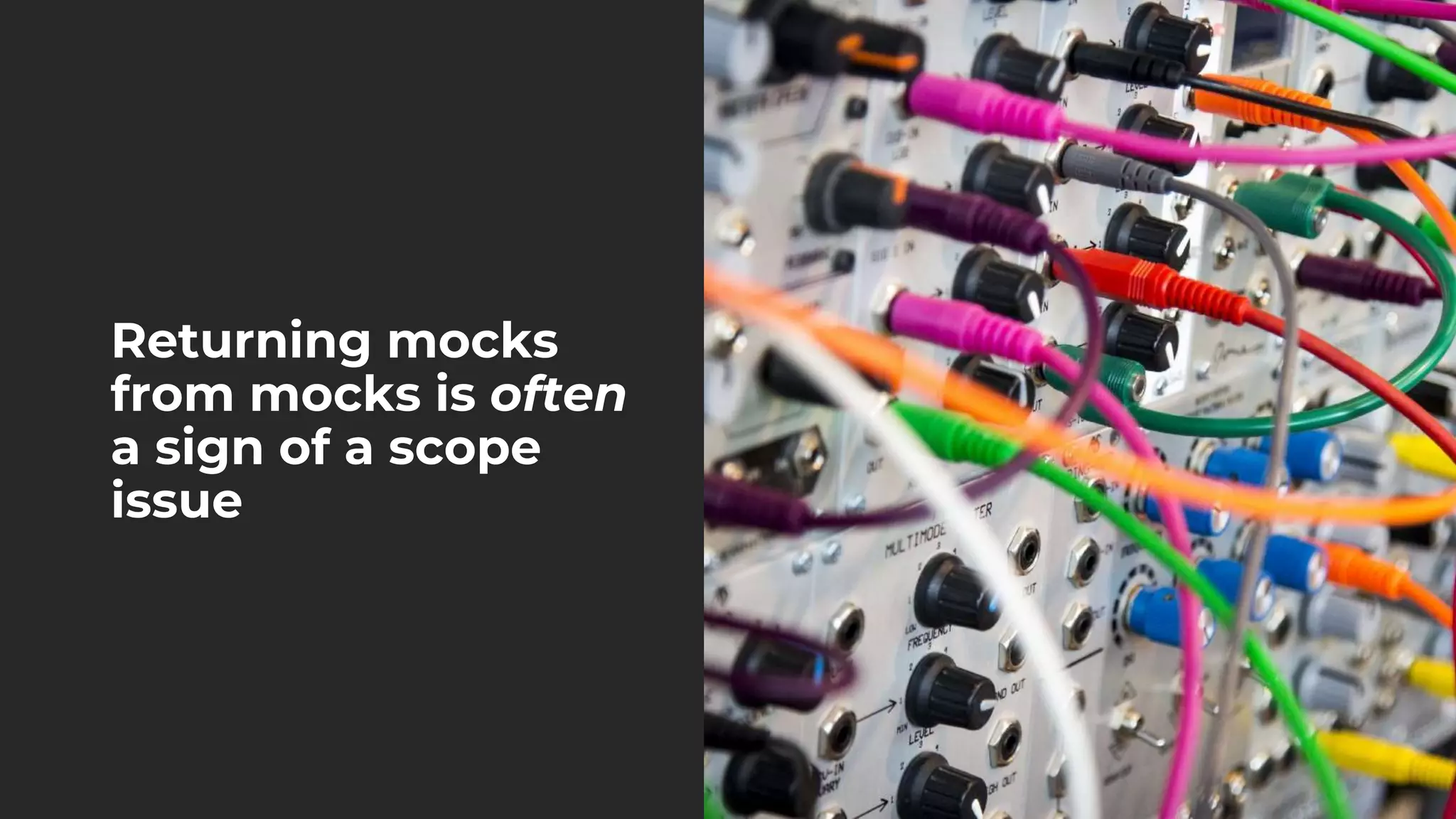 Returning mocks
from mocks is often
a sign of a scope
issue
 