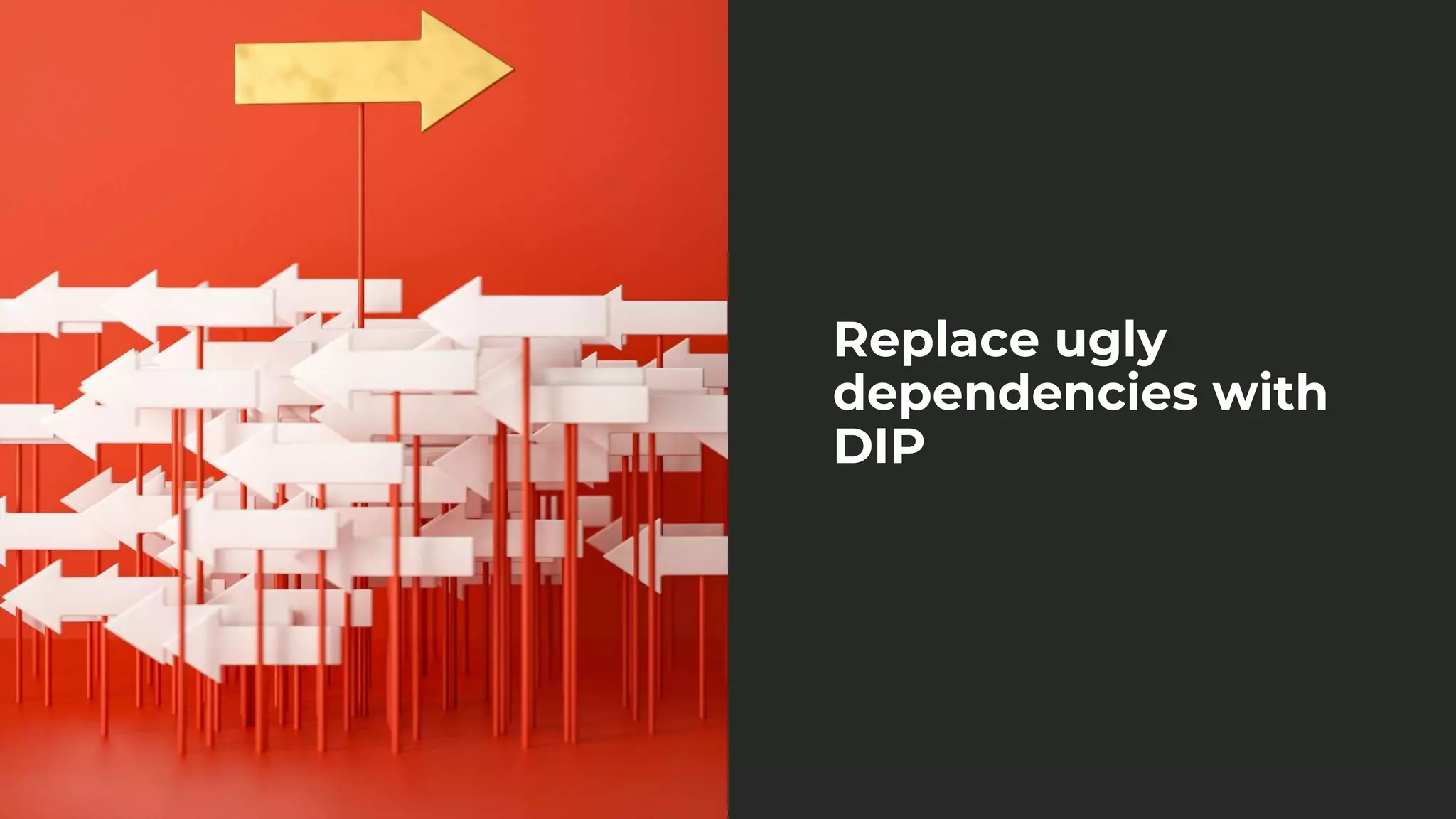 Replace ugly
dependencies with
DIP
 