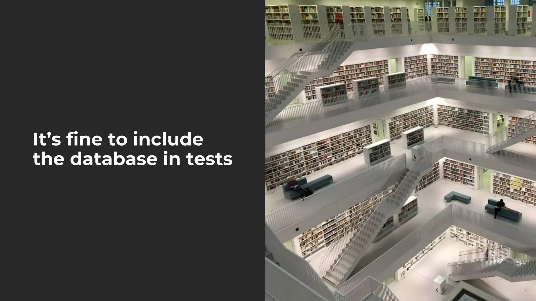 It’s fine to include
the database in tests
 