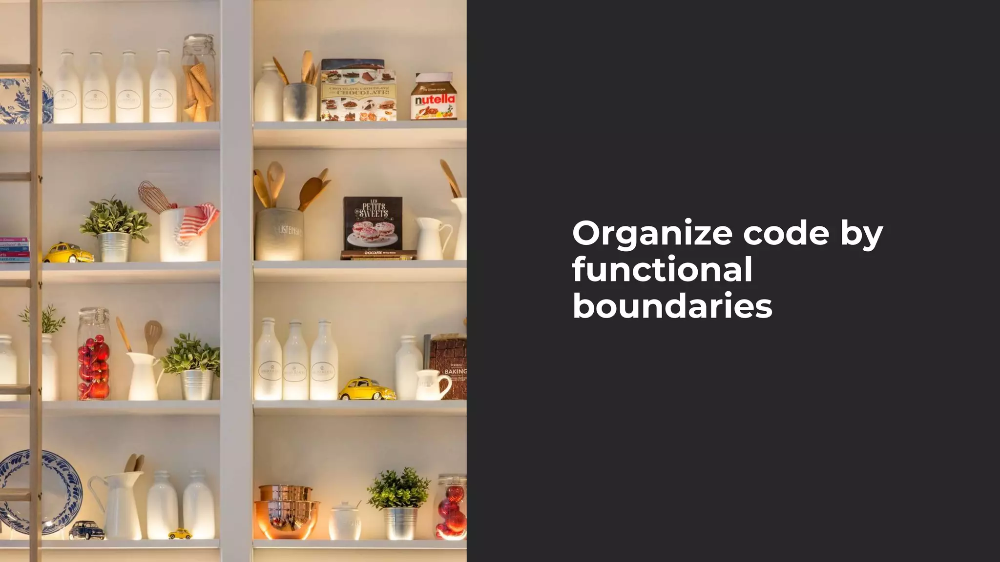 Organize code by
functional
boundaries
 