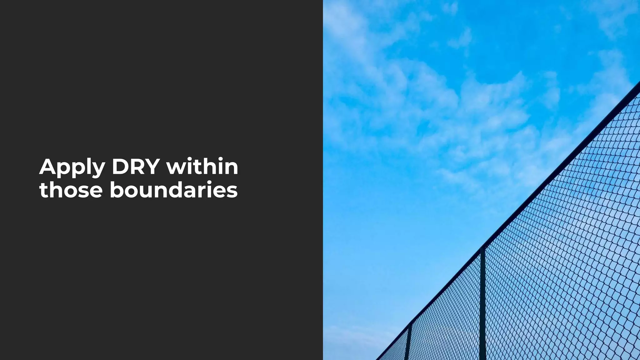 Apply DRY within
those boundaries
 