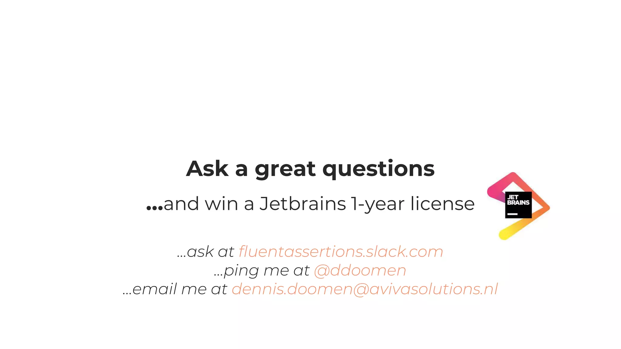Ask a great questions
…and win a Jetbrains 1-year license
…ask at fluentassertions.slack.com
…ping me at @ddoomen
…email me at dennis.doomen@avivasolutions.nl
 