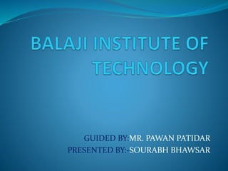 GUIDED BY:MR. PAWAN PATIDAR 
PRESENTED BY:-SOURABH BHAWSAR 
 