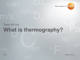 Testo UK Ltd.

What is thermography?



2012                    Testo UK Ltd.
 