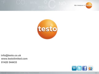 info@testo.co.uk
www.testolimited.com
01420 544433



Testo AG, Präsentationstitel (Version), Ersteller, Datum, Vertraulichkeitsstufe   10/2
 