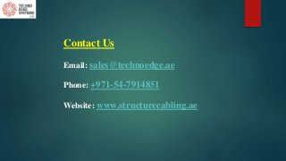 Contact Us
Email: sales@technoedge.ae
Phone: +971-54-7914851
Website: www.structurecabling.ae
 