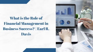 What is the Role of
Financial Management in
Business Success? | Earl R.
Davis
 
