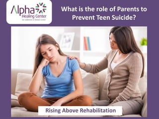 What is the role of Parents to
Prevent Teen Suicide?
Rising Above Rehabilitation
 