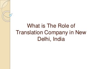 What is The Role of
Translation Company in New
Delhi, India
 