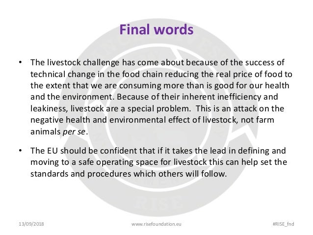 Final words
• The livestock challenge has come about because of the success of
technical change in the food chain reducing...