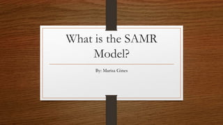 What is the SAMR
Model?
By: Marisa Gines
 