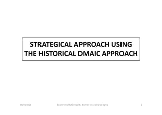 STRATEGICAL APPROACH USING 
THE HISTORICAL DMAIC APPROACH

Michael R. Büchler on Lean & Six Sigma

1

 