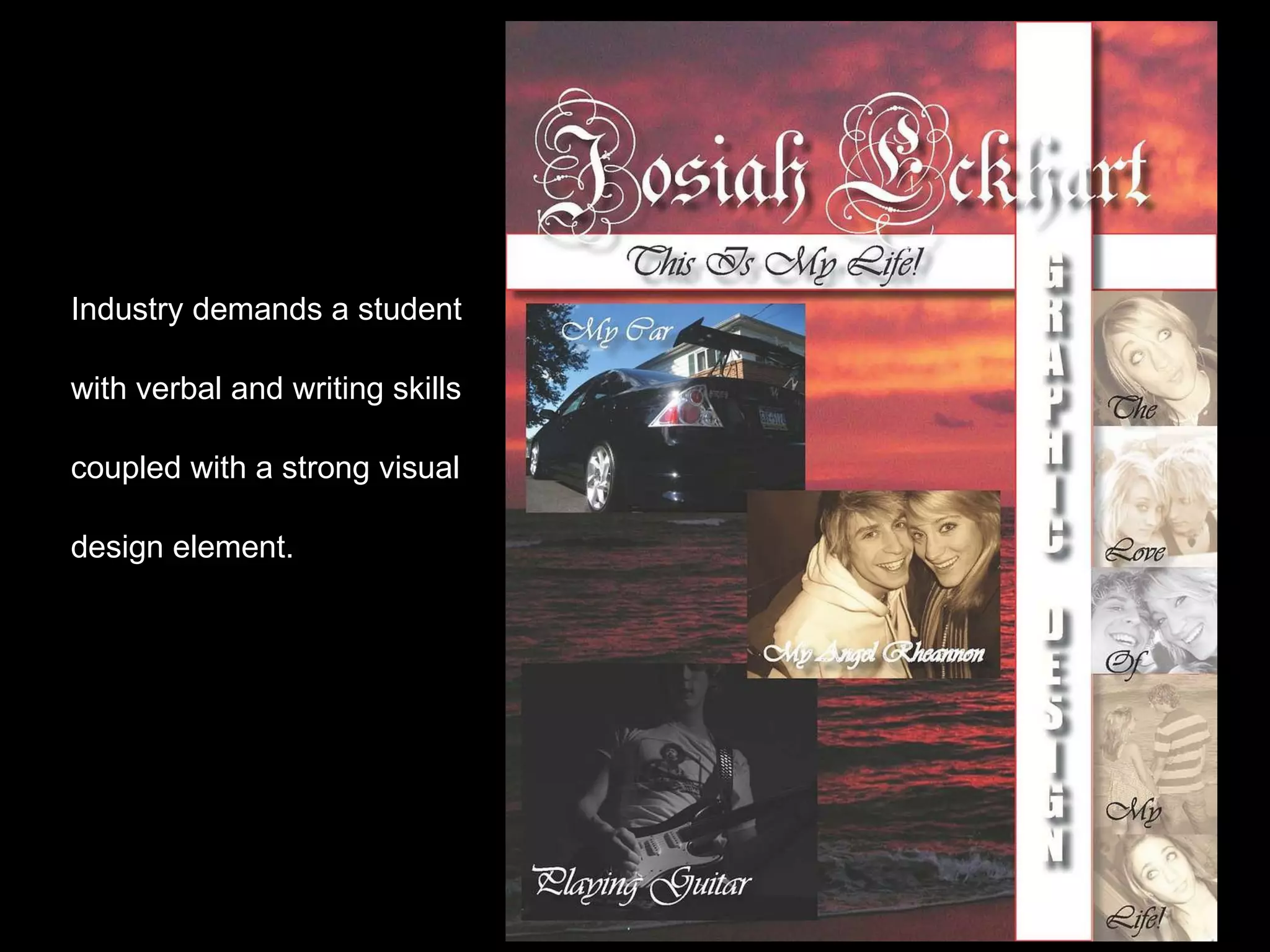 Industry demands a student with verbal and writing skills coupled with a strong visual design element.  