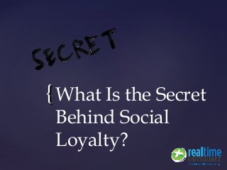 {{ What Is the Secret
Behind Social
Loyalty?
 