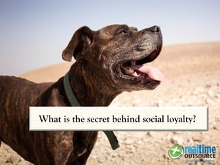 What is the secret behind social loyalty?
 