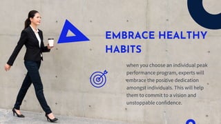 EMBRACE HEALTHY
HABITS
when you choose an individual peak
performance program, experts will
embrace the positive dedicatio...