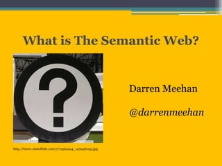 What is The Semantic Web?


                                                          Darren Meehan

                                                          @darrenmeehan


http://farm1.staticflickr.com/7/12364944_14794d1055.jpg
 