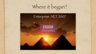 Where it began?
Enterprise .NET 2007
 