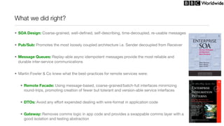 What we did right?

• SOA Design: Coarse-grained, well-deﬁned, self-describing, time-decoupled, re-usable messages


• Pub...
