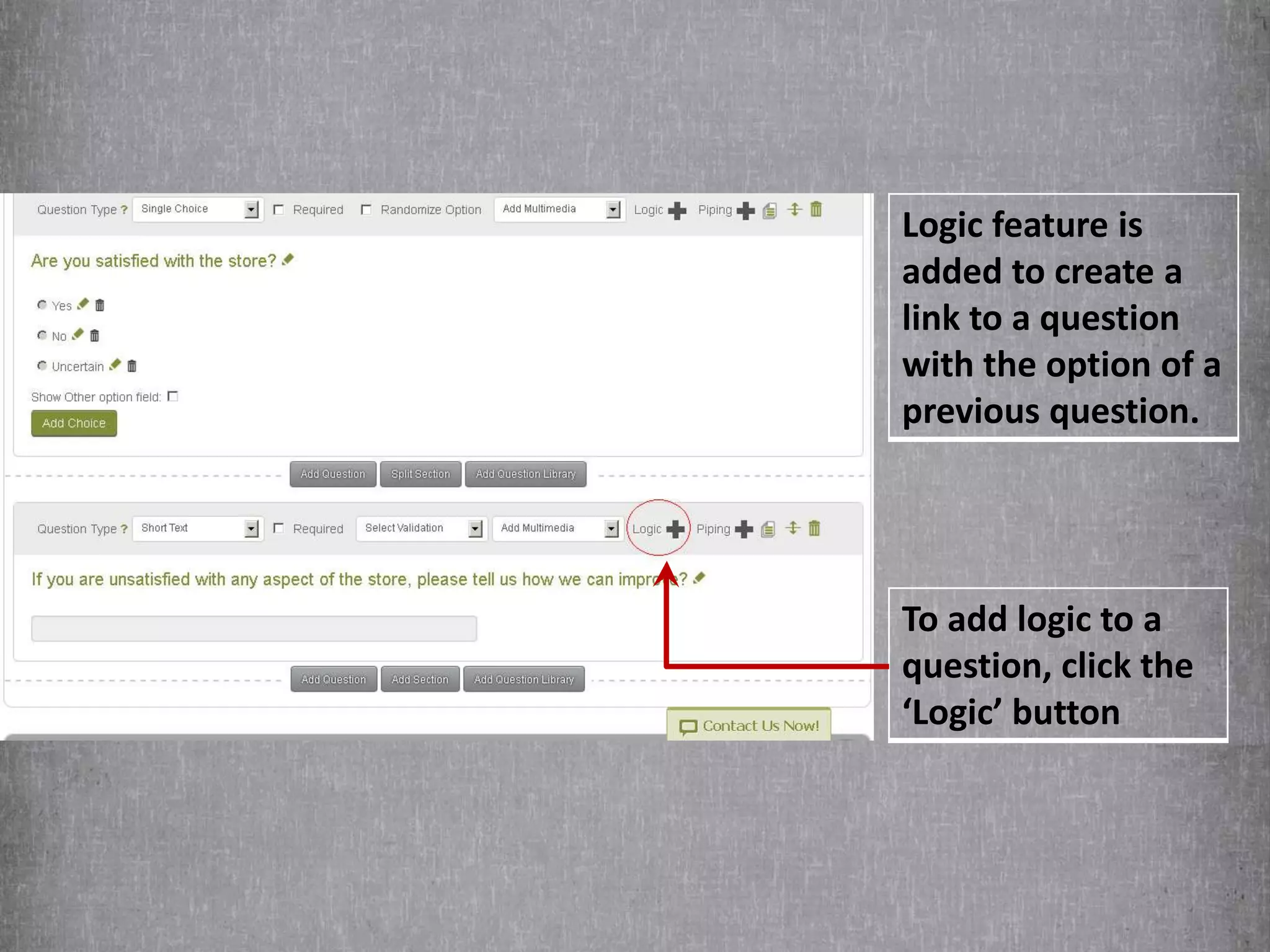 Logic feature is
added to create a
link to a question
with the option of a
previous question.
To add logic to a
question, click the
‘Logic’ button
 