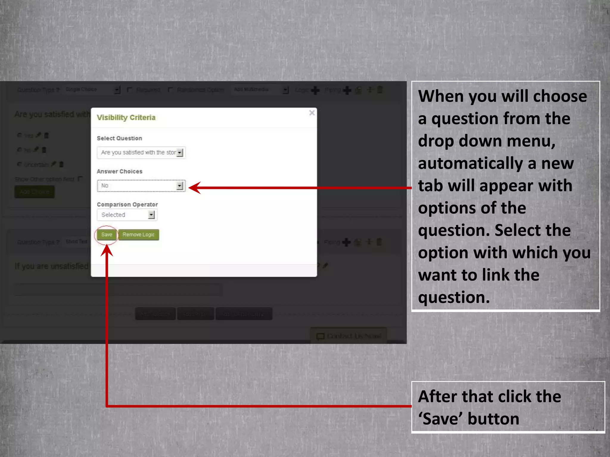When you will choose
a question from the
drop down menu,
automatically a new
tab will appear with
options of the
question. Select the
option with which you
want to link the
question.
After that click the
‘Save’ button
 