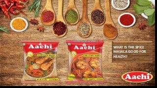 WHAT IS THE SPICE
MASALA GOOD FOR
HEALTH?
 