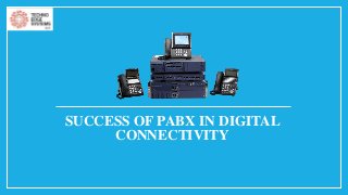 SUCCESS OF PABX IN DIGITAL
CONNECTIVITY
 