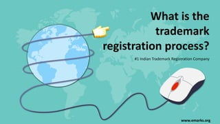 www.emarks.org
What is the
trademark
registration process?
#1 Indian Trademark Registration Company
 