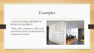Examples
3) NEW HEADQUARTERS OF
BANK OF GEORGIA
Walls, walks, receptions, offices and
consultation desks are illuminated by
transparent concrete.
 