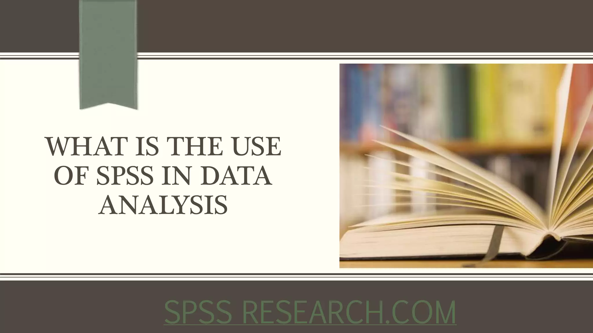 WHAT IS THE USE
OF SPSS IN DATA
ANALYSIS
SPSS RESEARCH.COM
 