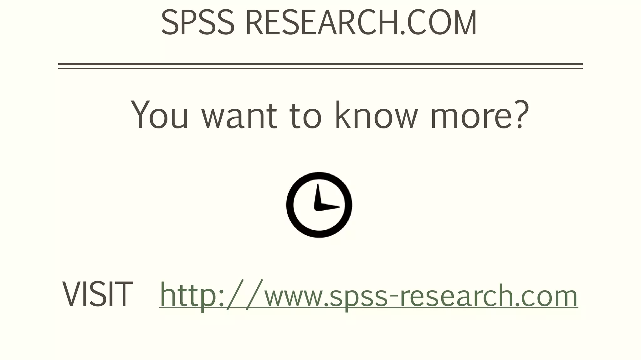 You want to know more?
SPSS RESEARCH.COM
VISIT http://www.spss-research.com
 