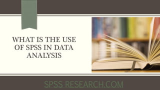 WHAT IS THE USE
OF SPSS IN DATA
ANALYSIS
SPSS RESEARCH.COM
 