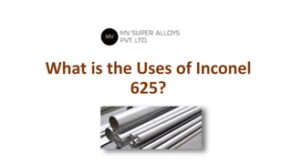 What is the Uses of Inconel
625?
 