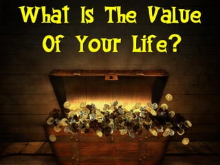 What Is The Value
Of Your Life?

 