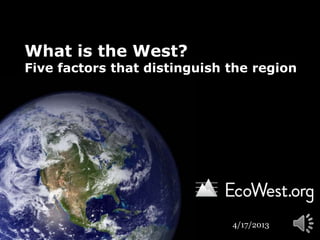 What is the West?
Five factors that distinguish the region
4/17/2013
 