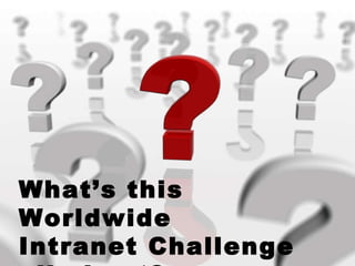 What’s this Worldwide  Intranet Challenge all about? 
