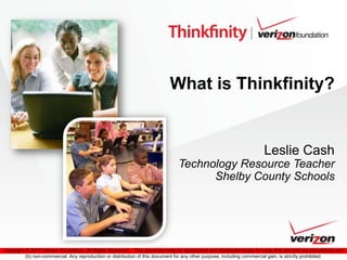 What is Thinkfinity? Leslie CashTechnology Resource Teacher Shelby County Schools  