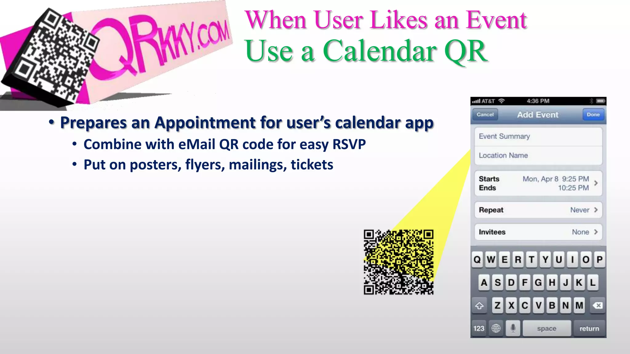 When User Likes an Event
                            Use a Calendar QR

• Prepares an Appointment for user’s calendar app
   • Combine with eMail QR code for easy RSVP
   • Put on posters, flyers, mailings, tickets
 