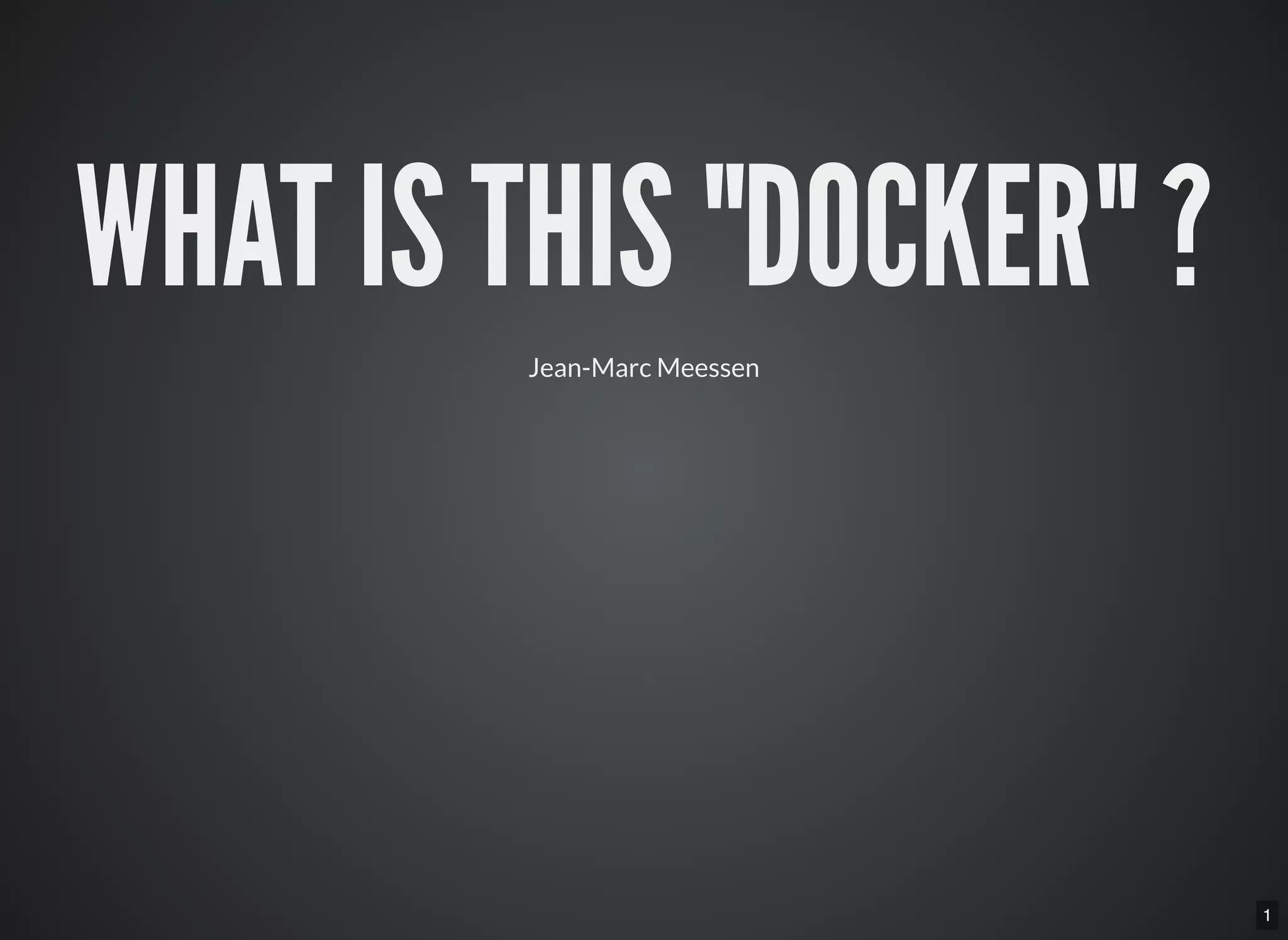 1
WHAT IS THIS "DOCKER" ?
Jean-Marc Meessen
 