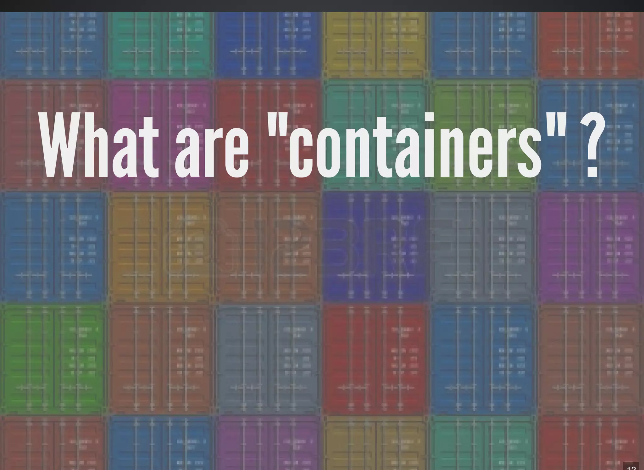 What are "containers" ?
 