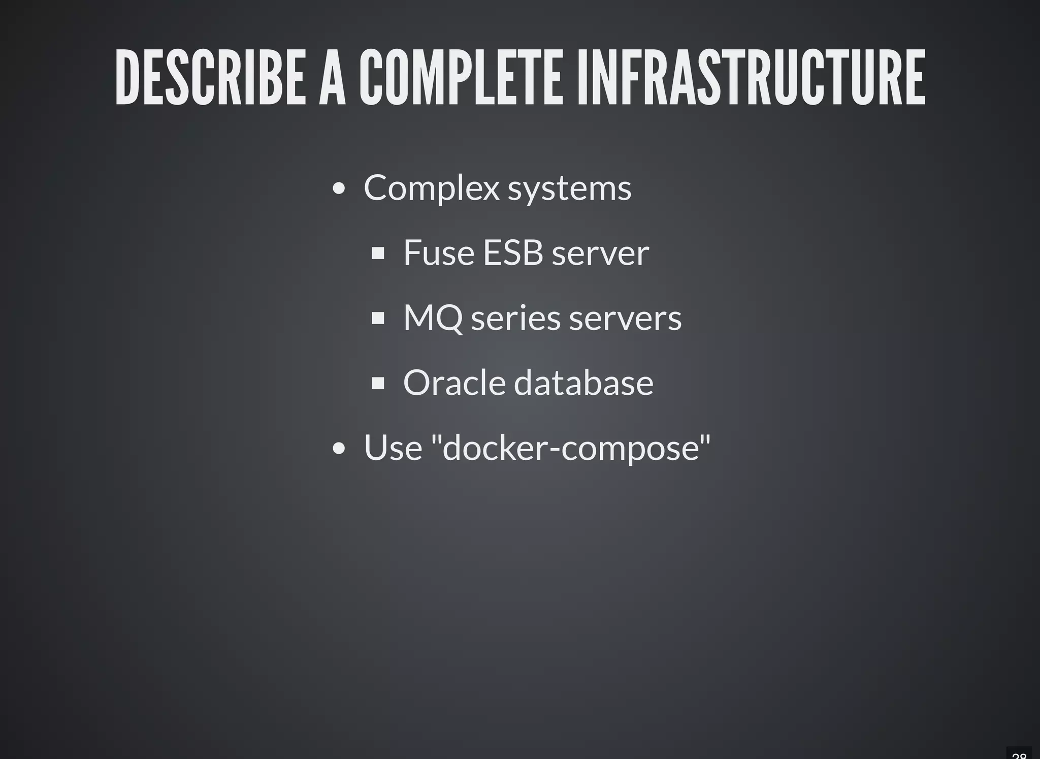 DESCRIBE A COMPLETE INFRASTRUCTURE
Complex systems
Fuse ESB server
MQ series servers
Oracle database
Use "docker-compose"
 