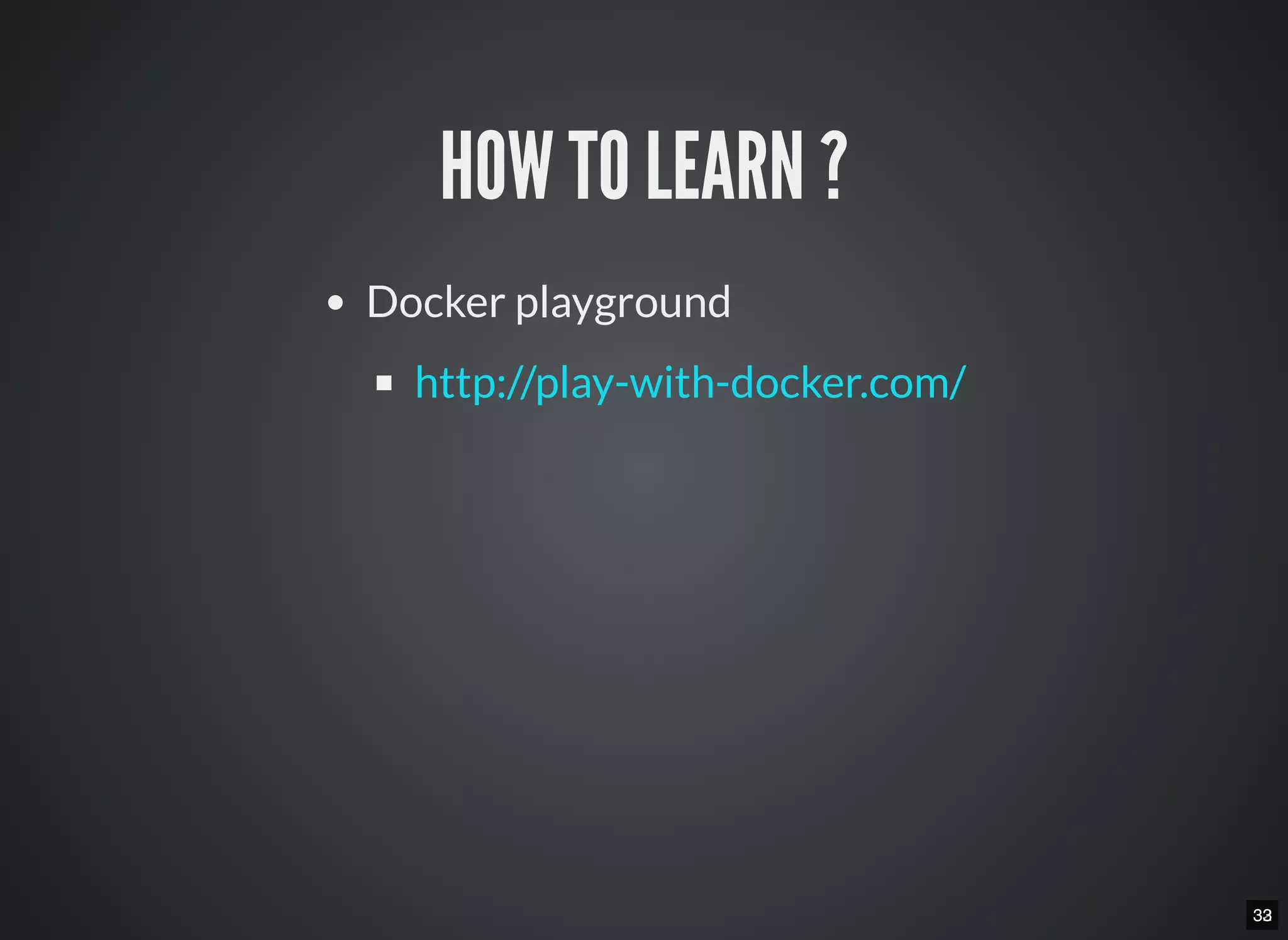 3233
HOW TO LEARN ?
Docker playground
http://play-with-docker.com/
 