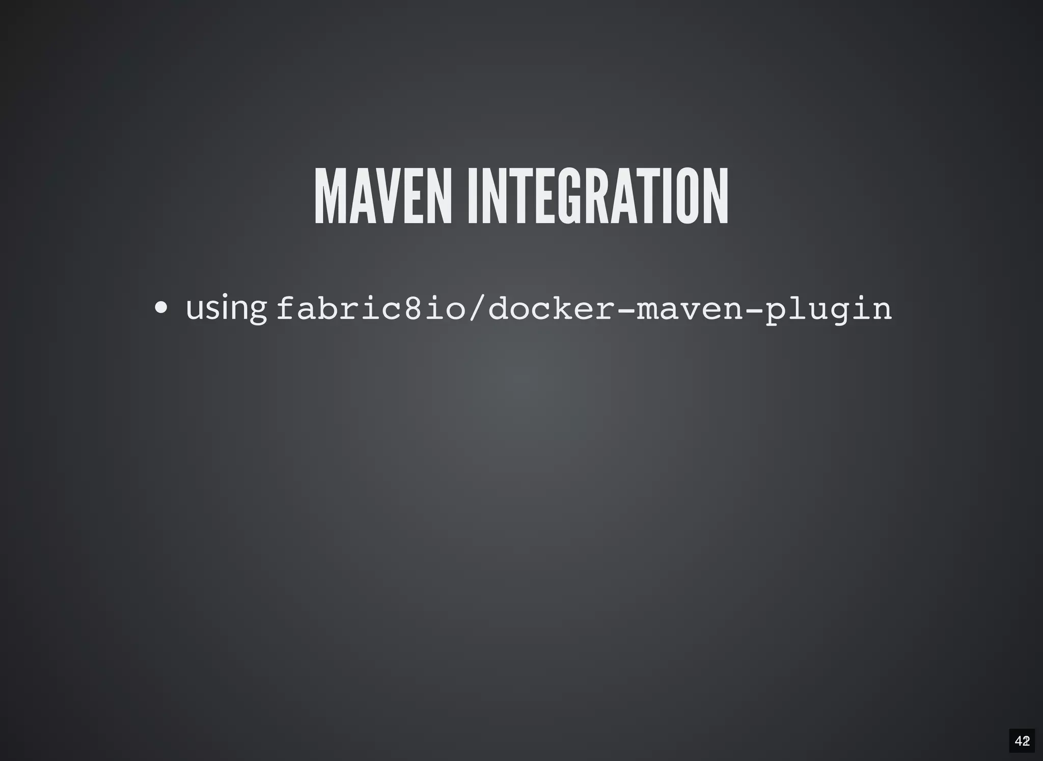 4142
MAVEN INTEGRATION
using fabric8io/docker-maven-plugin
 