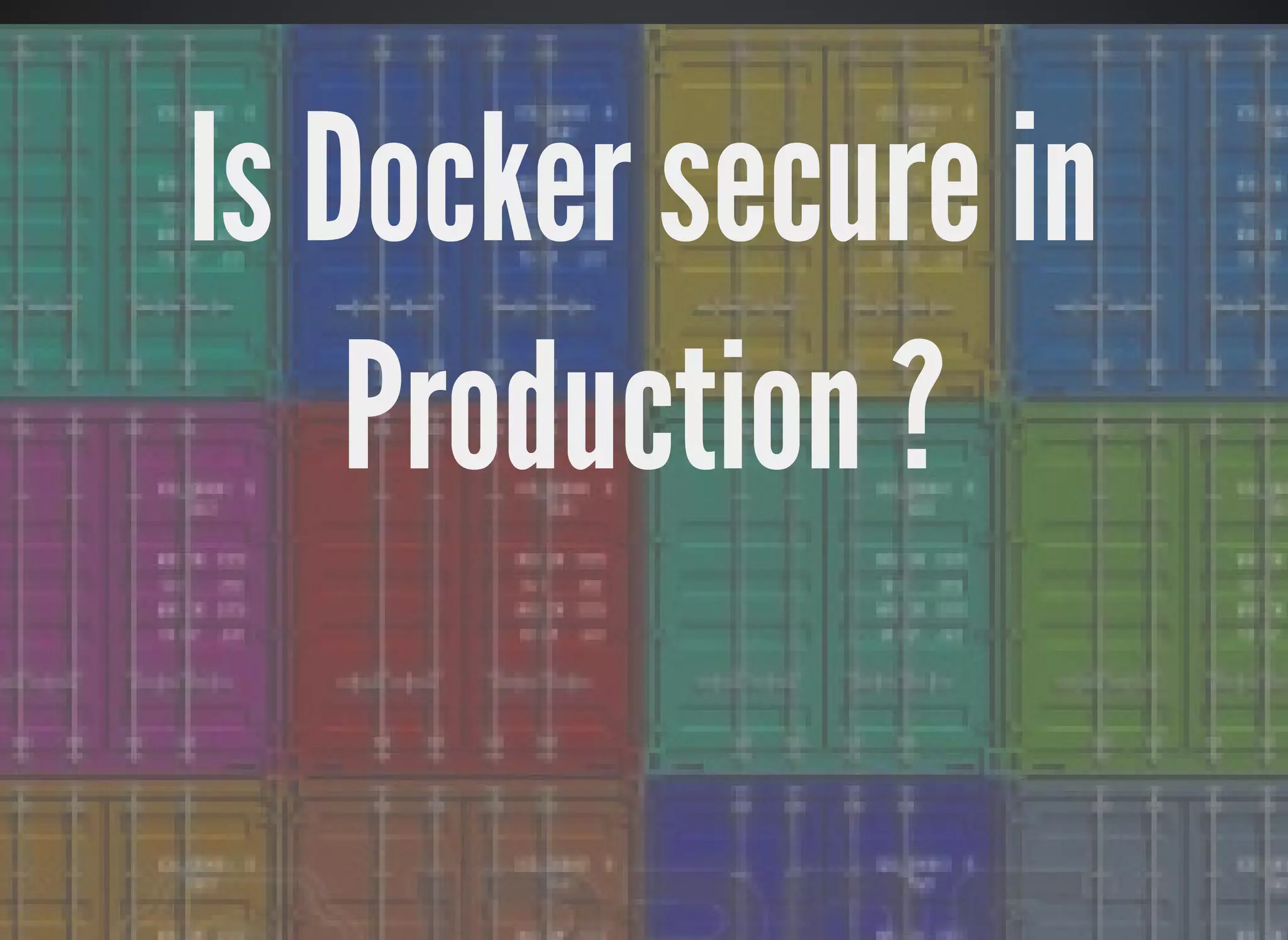 50
Is Docker secure in
Production ?
 