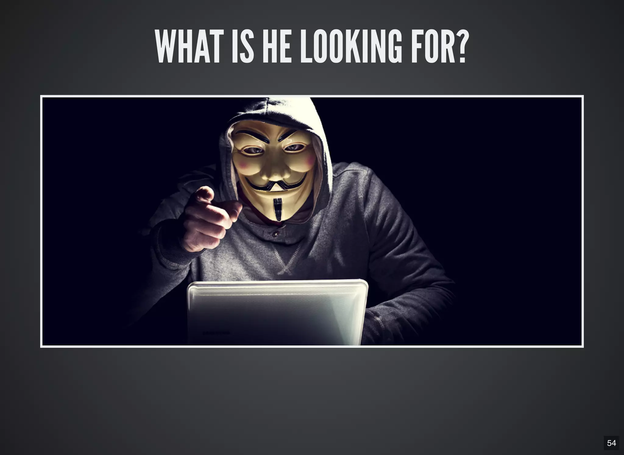 54
WHAT IS HE LOOKING FOR?
 