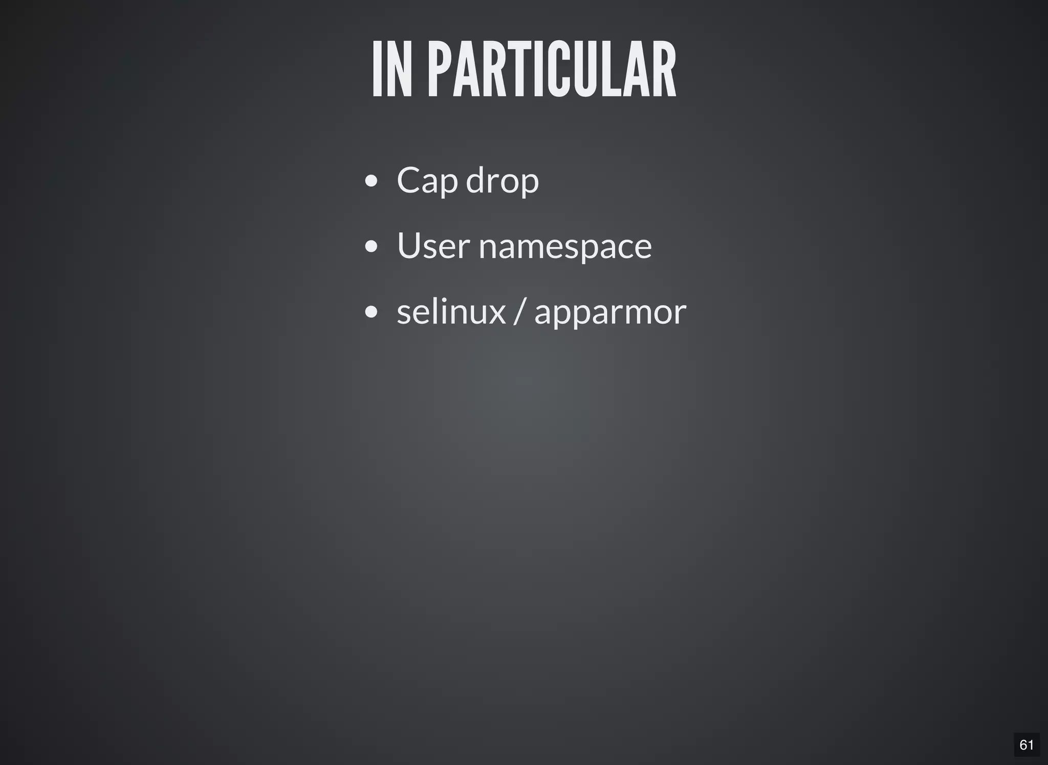 61
IN PARTICULAR
Cap drop
User namespace
selinux / apparmor
 