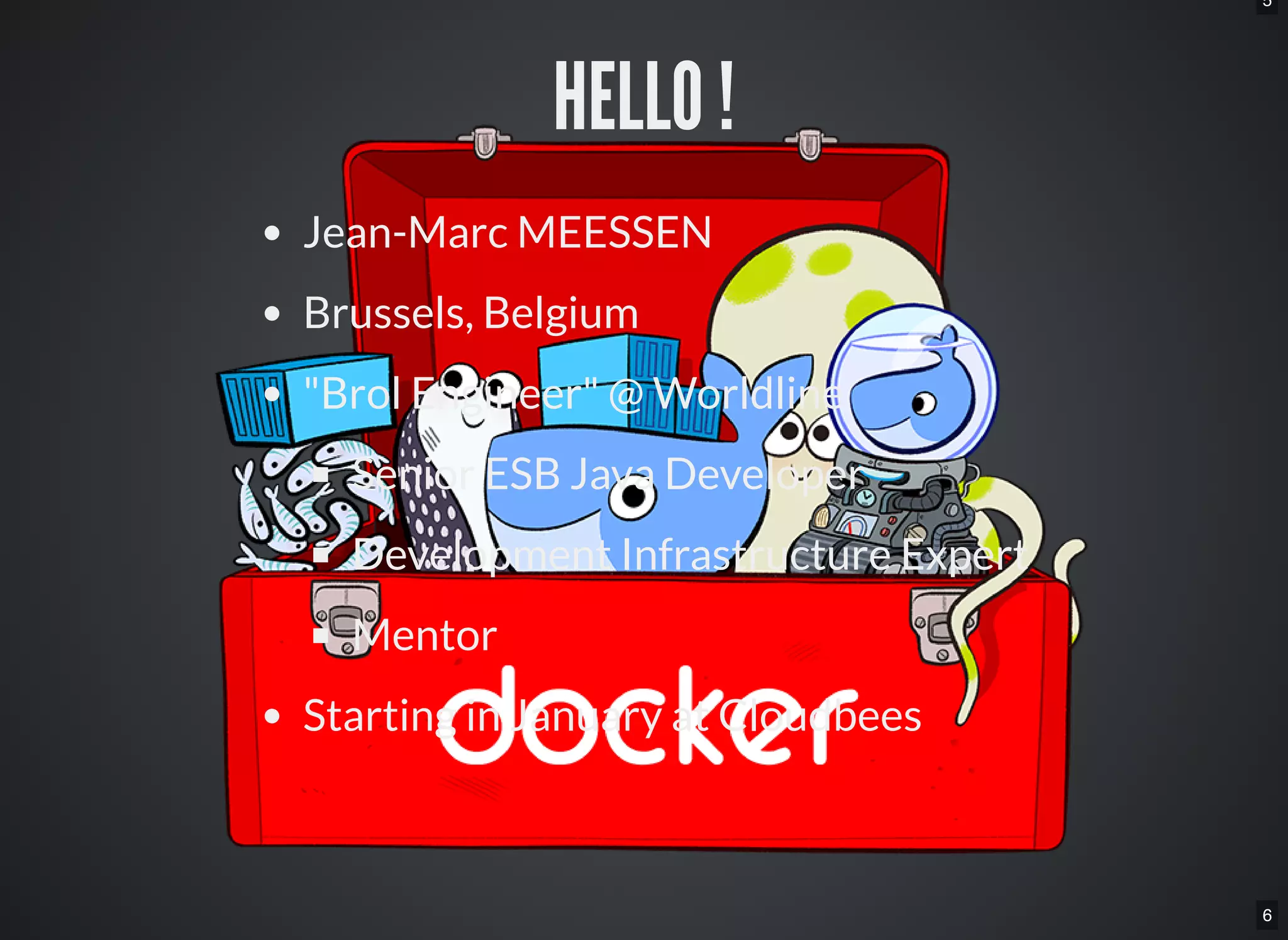 5
6
HELLO !
Jean-Marc MEESSEN
Brussels, Belgium
"Brol Engineer" @ Worldline
Senior ESB Java Developer
Development Infrastructure Expert
Mentor
Starting in January at Cloudbees
 